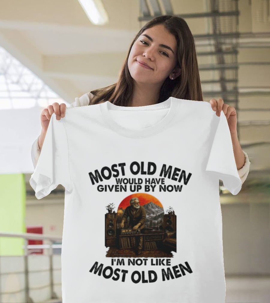 Audiophile Most Old Men Would Have Given Up By Now I'm Not Like Most Old Men Vintage Music Lover T-Shirt