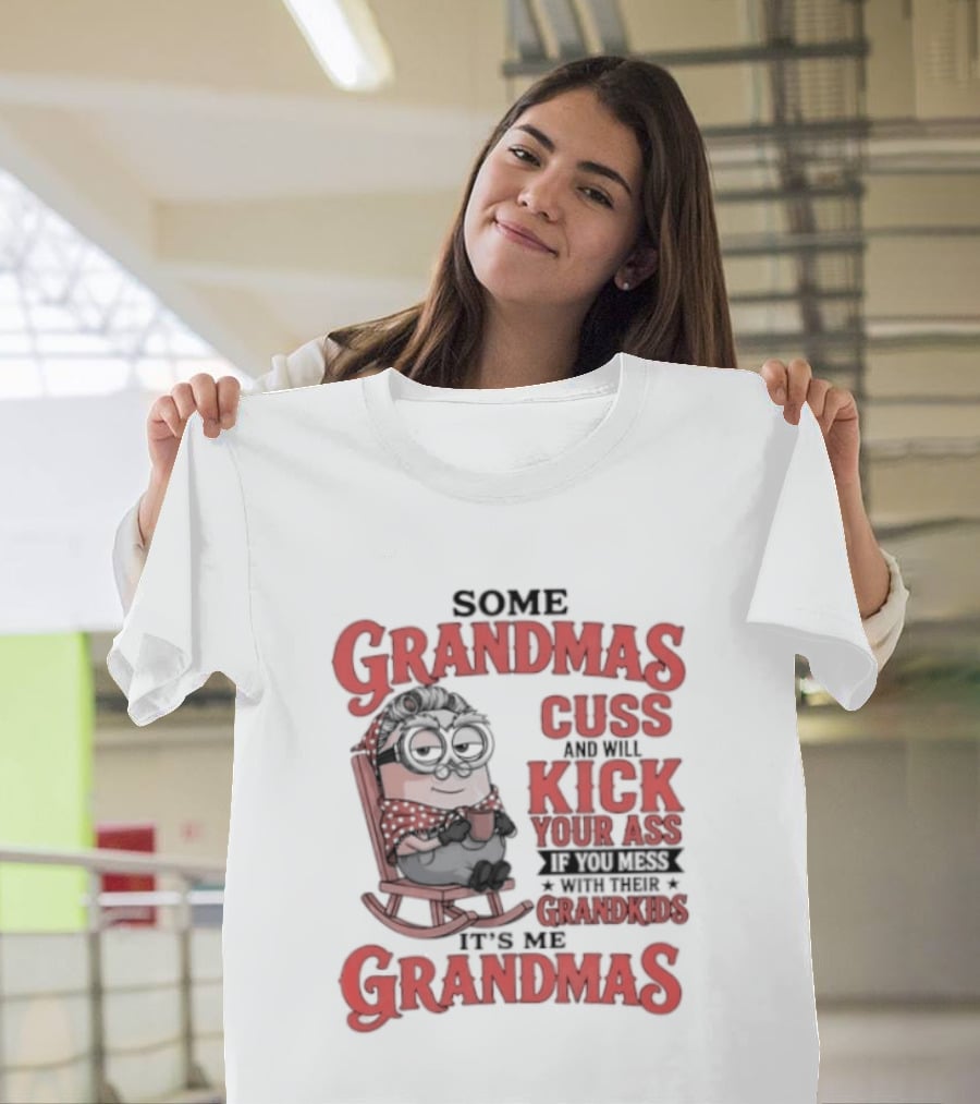 Minions Some Grandmas Cuss And Will Kick Your Ass If You Mess With Their Grandkids T-Shirt