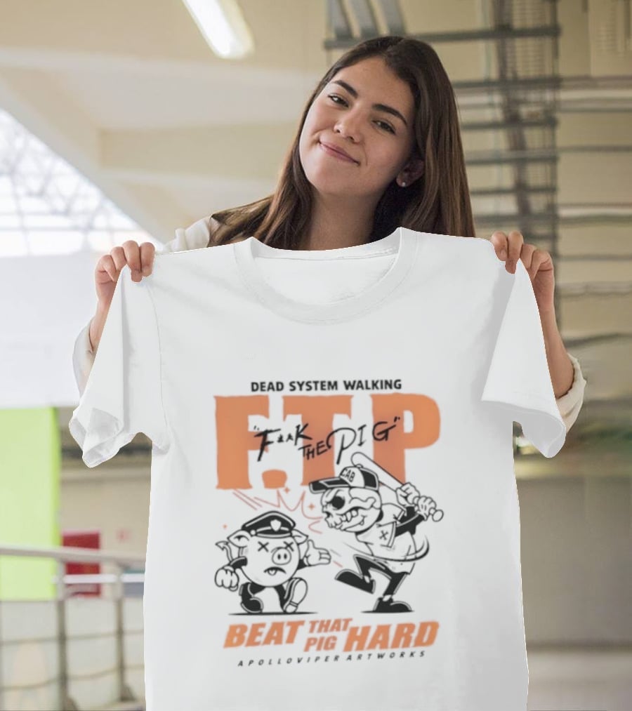 Dead System Walking FTP F K The Pig Beat That Pig Hard Apolloviper Artworks T-Shirt