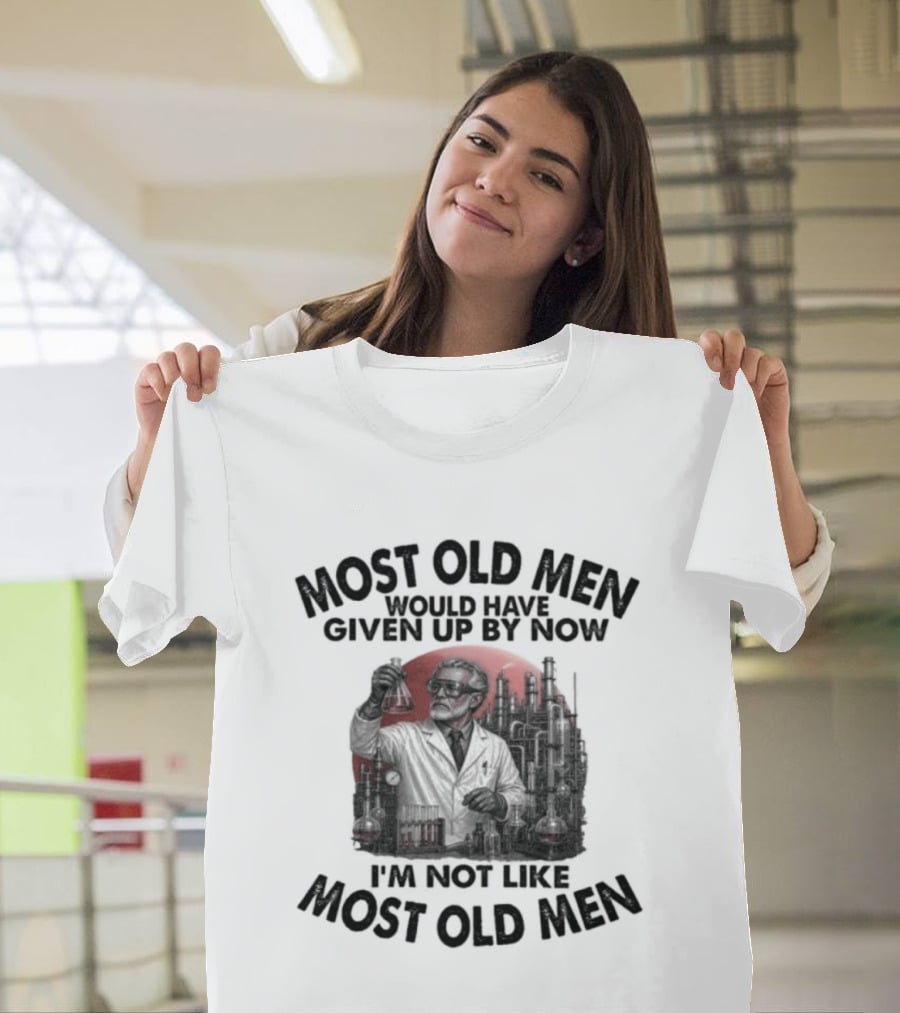 Most Old Men Would Have Given Up I'm Not Like Most Old Men T-Shirt