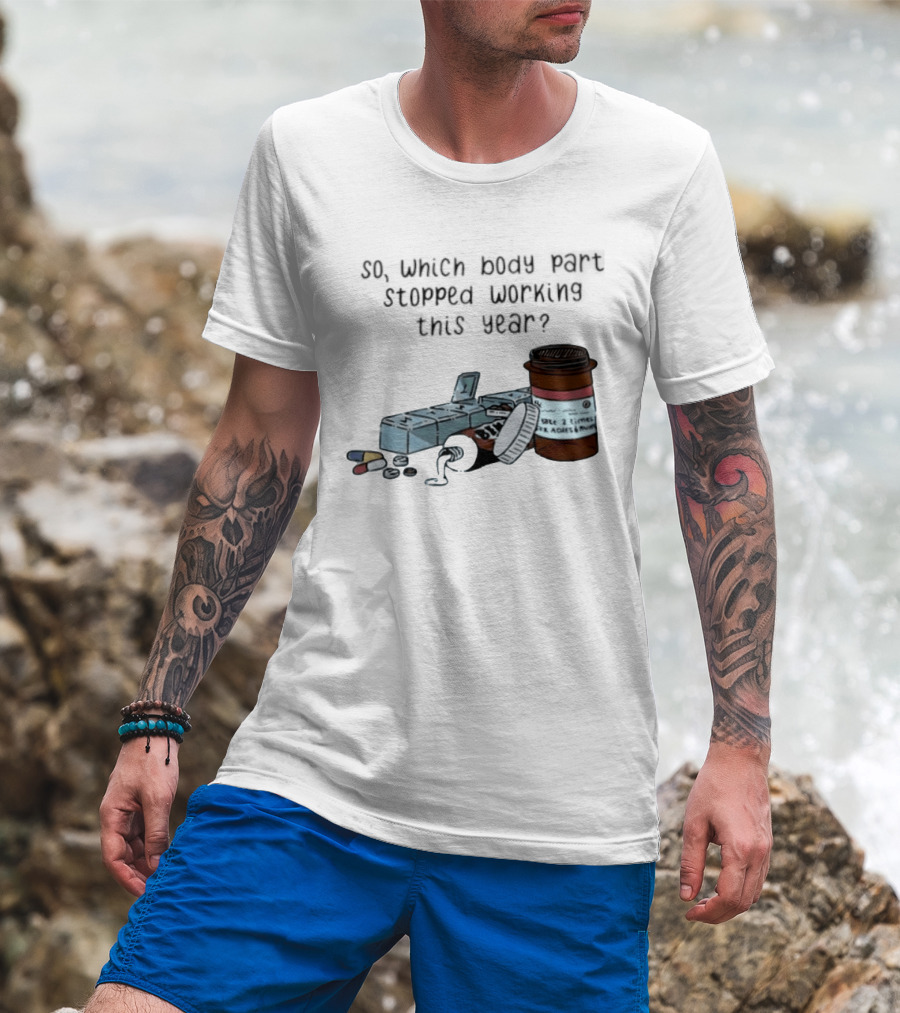 So Which Body Part Stopped Working This Year With Pill Organizer And Prescription Bottles T-Shirt