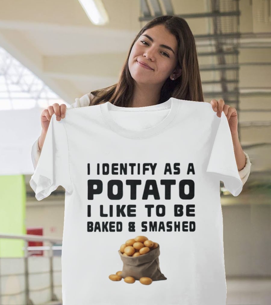 I Identify As A Potato I Like To Be Baked And Smashed With Potato Sack Image T-Shirt
