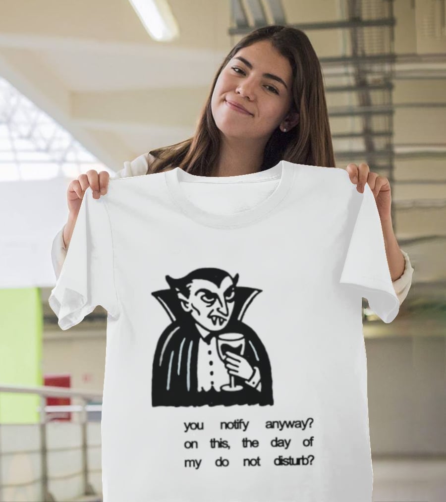 You Notify Anyway On This The Day Of My Do Not Disturb Dracula Vampire T-Shirt