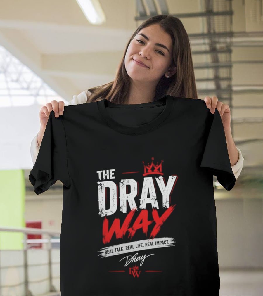 The Dray Way Real Talk Real Life Real Impact Crown And Signature T-Shirt