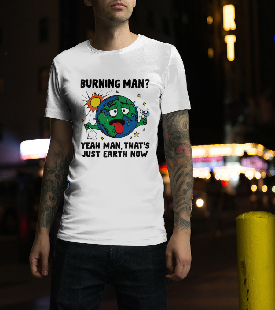 Burning Man Yeah Man That's Just Earth Now Sun Earth Stars T-Shirt