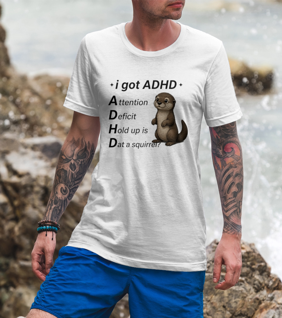 I Got ADHD Attention Deficit Hold Up Is Dat A Squirrel Otter T-Shirt
