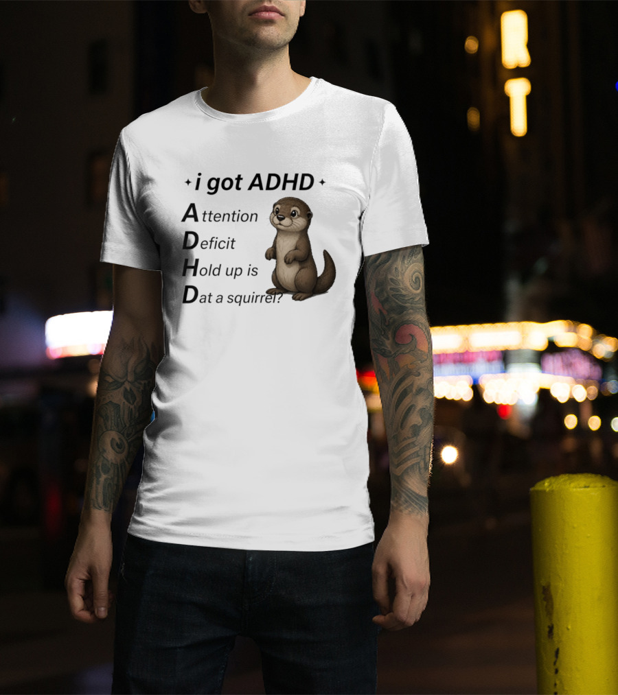 I Got ADHD Attention Deficit Hold Up Is Dat A Squirrel Otter T-Shirt