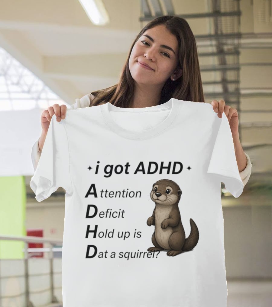 I Got ADHD Attention Deficit Hold Up Is Dat A Squirrel Otter T-Shirt