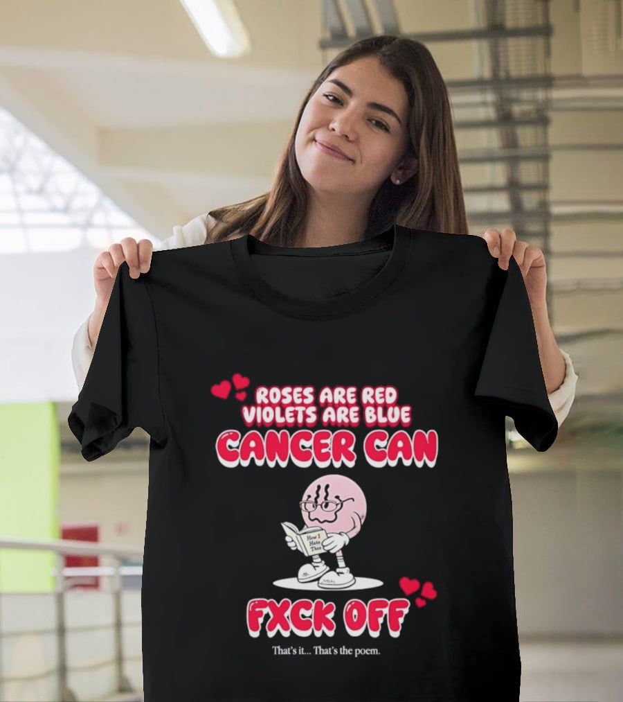 Roses Are Red Violets Are Blue Cancer Can Fxck Off That Is The Poem T-Shirt