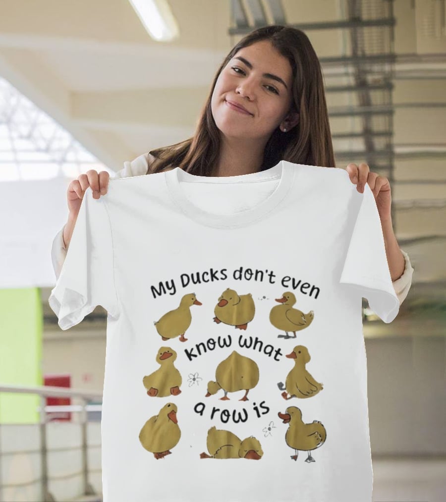 My Ducks Don't Even Know What A Row Is Cute Duck T-Shirt