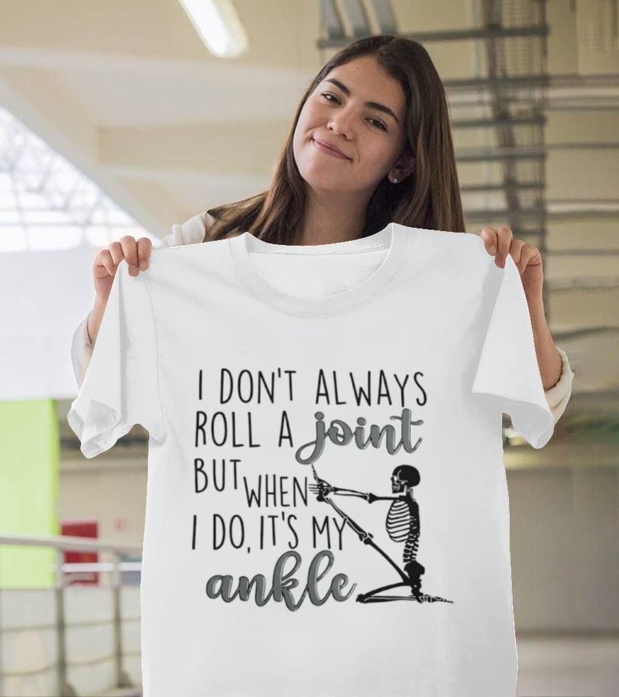 Skeleton I Don't Always Roll A Joint But When I Do It's My Ankle T-Shirt