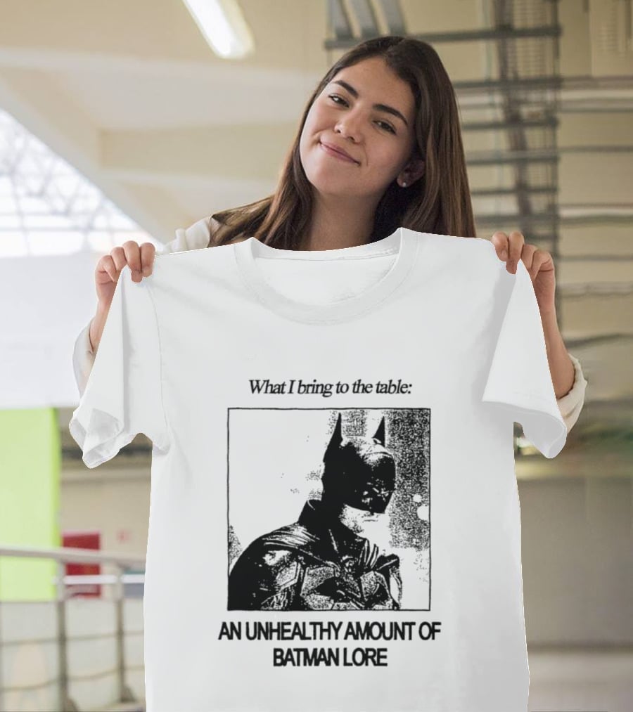 What I Bring To The Table An Unhealthy Amount Of Batman Lore T-Shirt