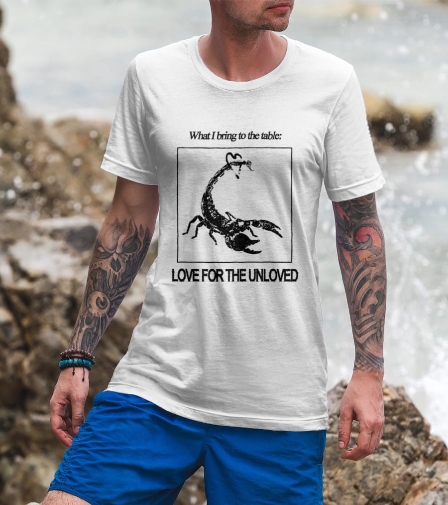 What I Bring To The Table Love For The Unloved Scorpion T-Shirt