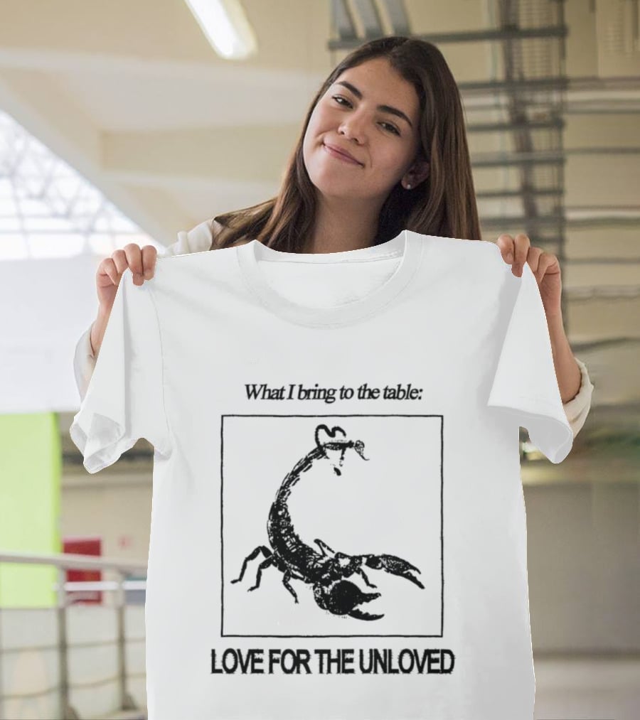 What I Bring To The Table Love For The Unloved Scorpion T-Shirt