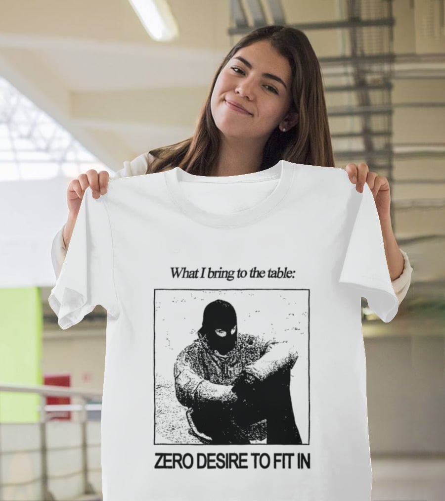 What I Bring To The Table Zero Desire To Fit In Bold Individuality T-Shirt