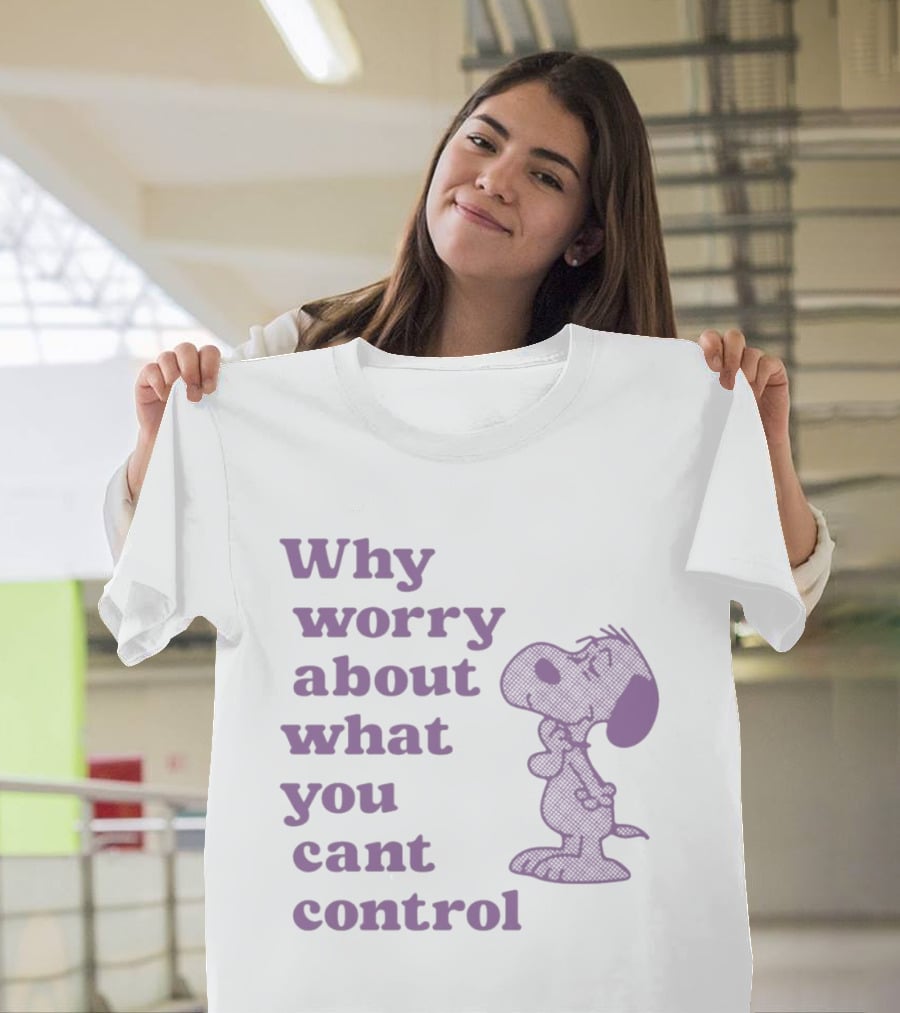 Why Worry About What You Cant Control Snoopy T-Shirt