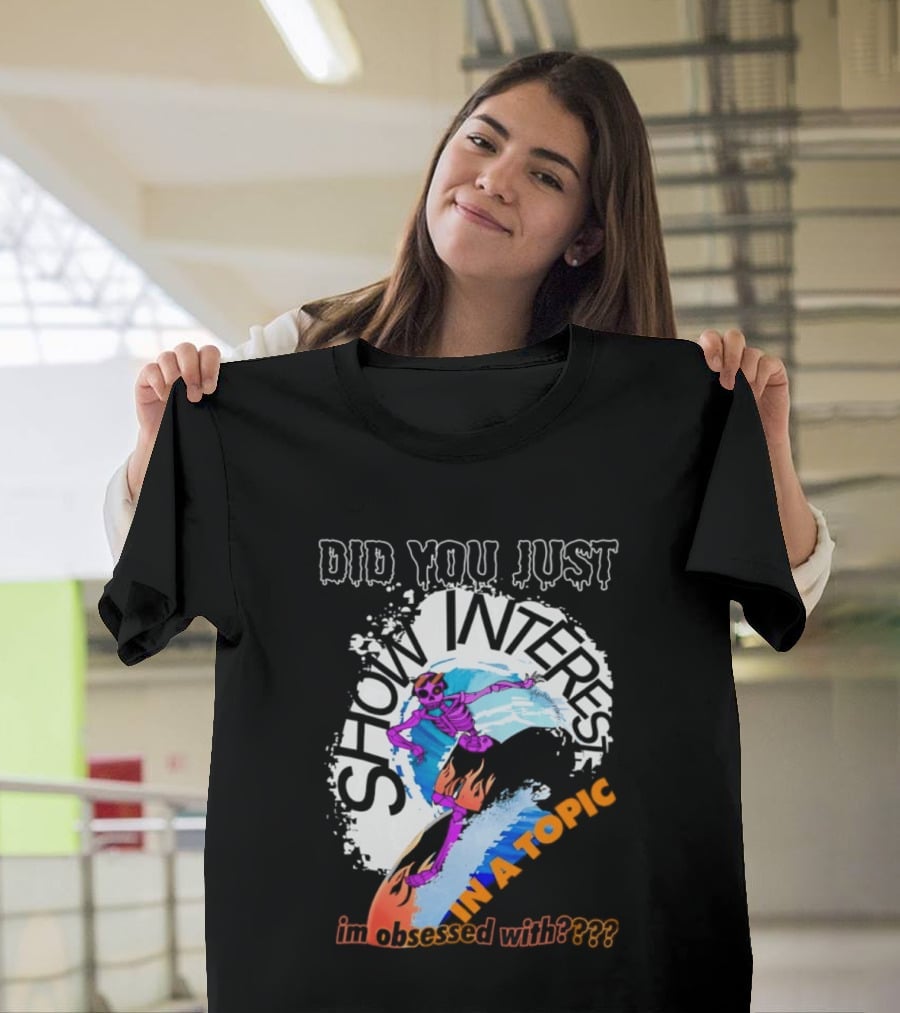 Did You Just Show Interest In A Topic I'm Obsessed With Skeleton Surfing T-Shirt