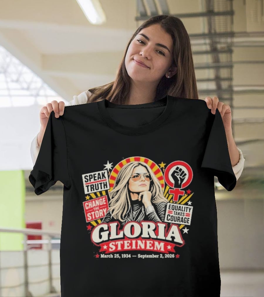 Gloria Steinem Speak Truth Change The Story Equality And Courage March 25 1934 September 2 2026 T-Shirt