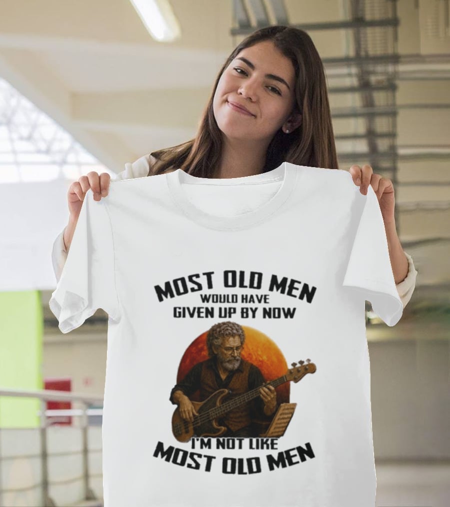 Most Old Men Would Have Given Up By Now I'm Not Like Most Old Men Bass Guitar Player T-Shirt