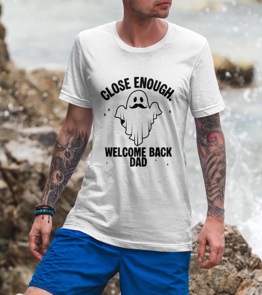 Close Enough Welcome Back Dad Ghost With Mustache T-Shirt