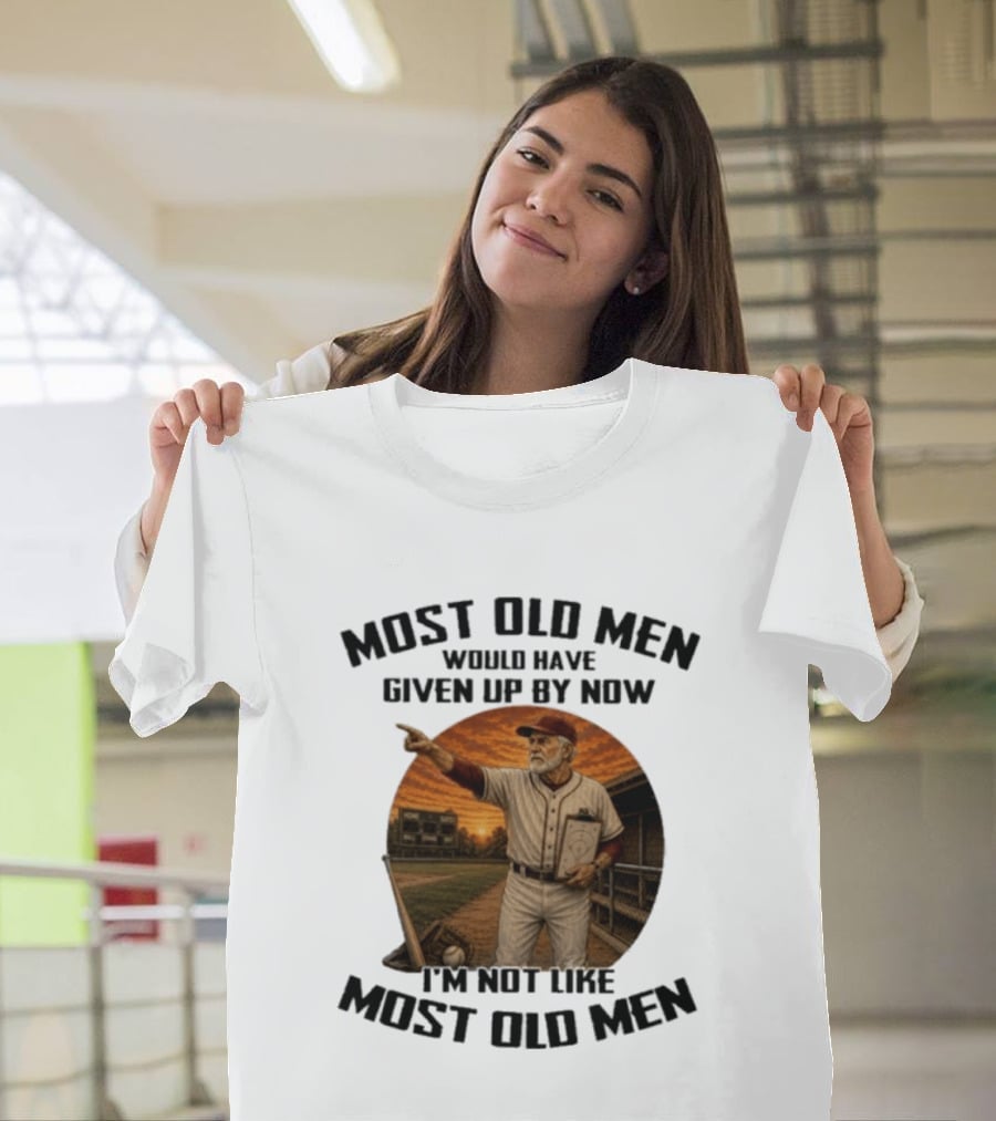 Most Old Men Would Have Given Up By Now I'm Not Like Most Old Men Baseball Coach T-Shirt