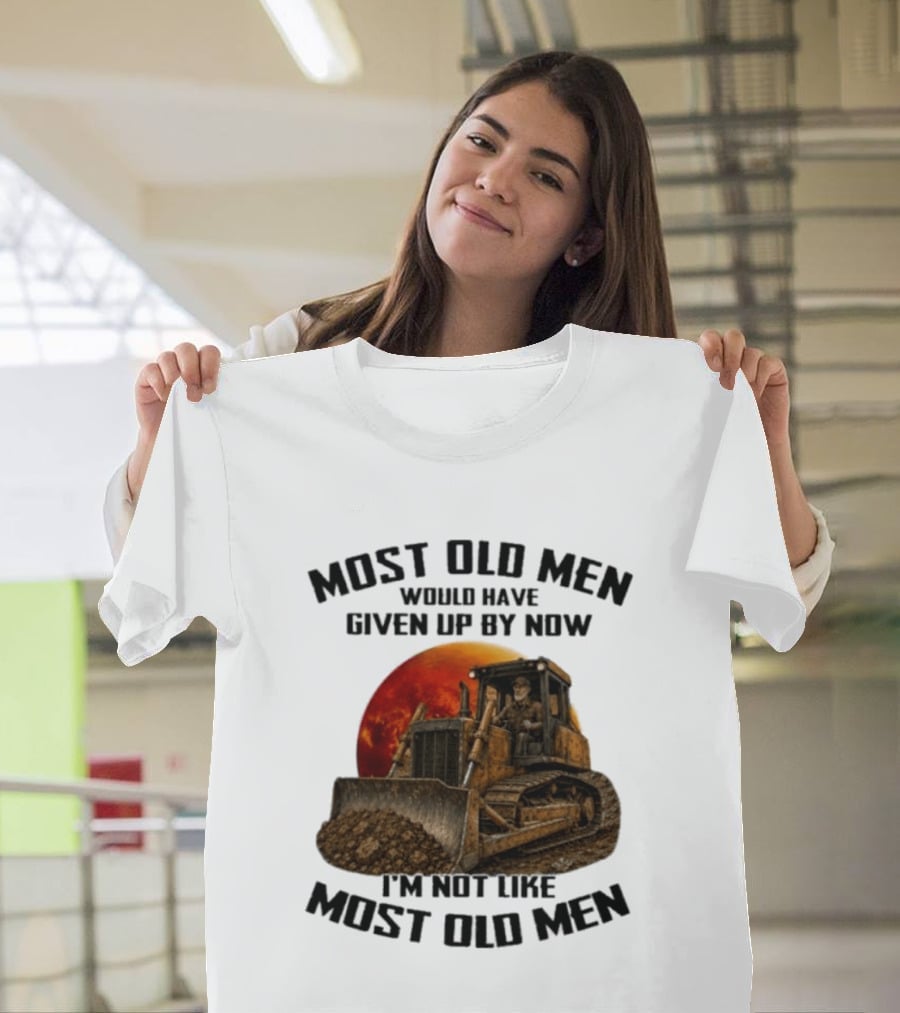 Most Old Men Would Have Given Up Dozer Operator I'm Not Like Most Old Men T-Shirt