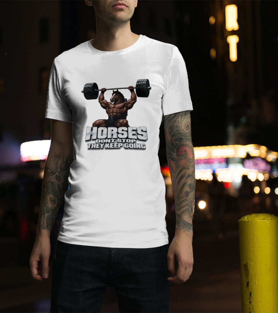 Horses Don't Stop They Keep Going Bodybuilder Lifting Weights T-Shirt