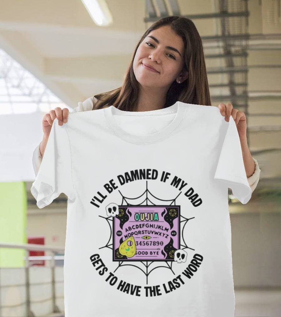 I'll Be Damned If My Dad Gets To Have The Last Word Ouija Board Skulls And Spider Webs T-Shirt