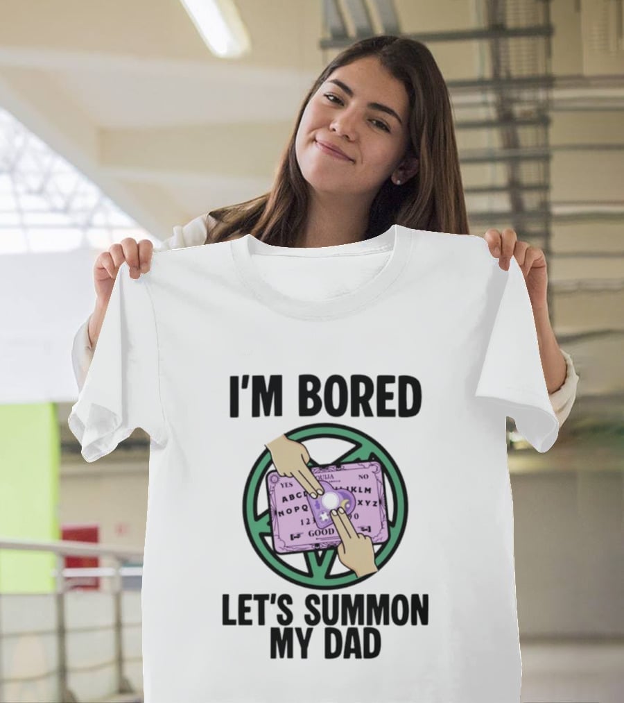 I'm Bored Let's Summon My Dad Ouija Board Hands T-Shirt