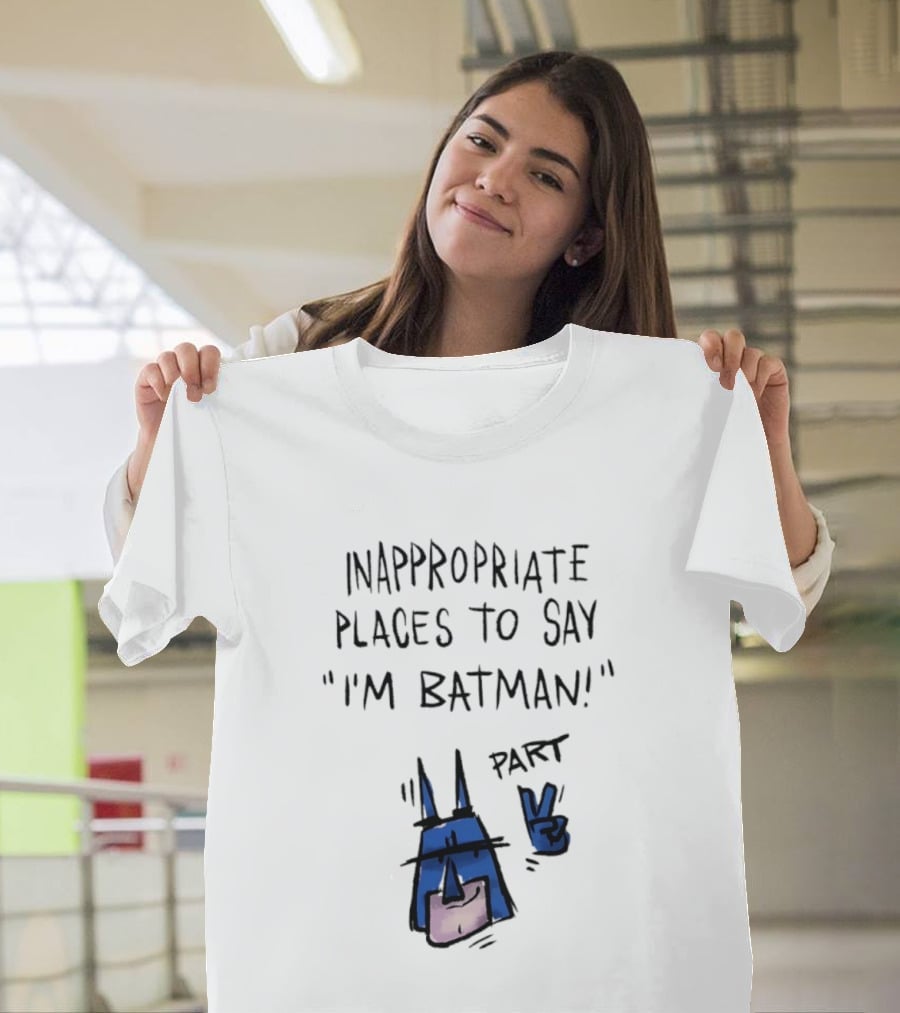 Inappropriate Places To Say I'm Batman Part 2 T-Shirt