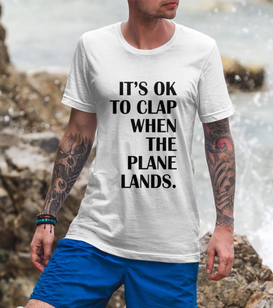 It's Ok To Clap When The Plane Lands T-Shirt