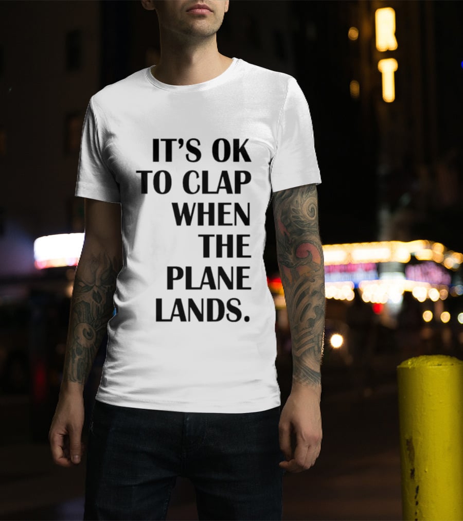 It's Ok To Clap When The Plane Lands T-Shirt