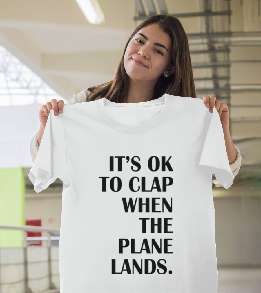 It's Ok To Clap When The Plane Lands T-Shirt