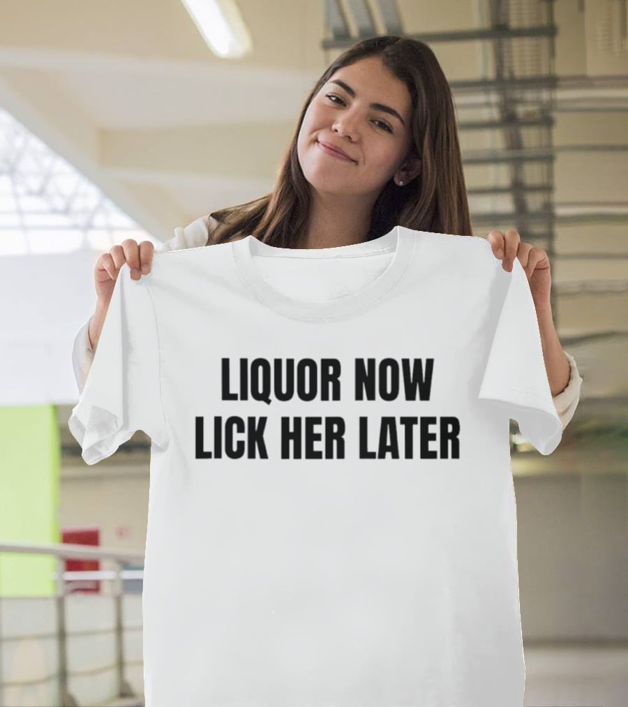 LIQUOR NOW LICK HER LATER GAT Humor T-Shirt