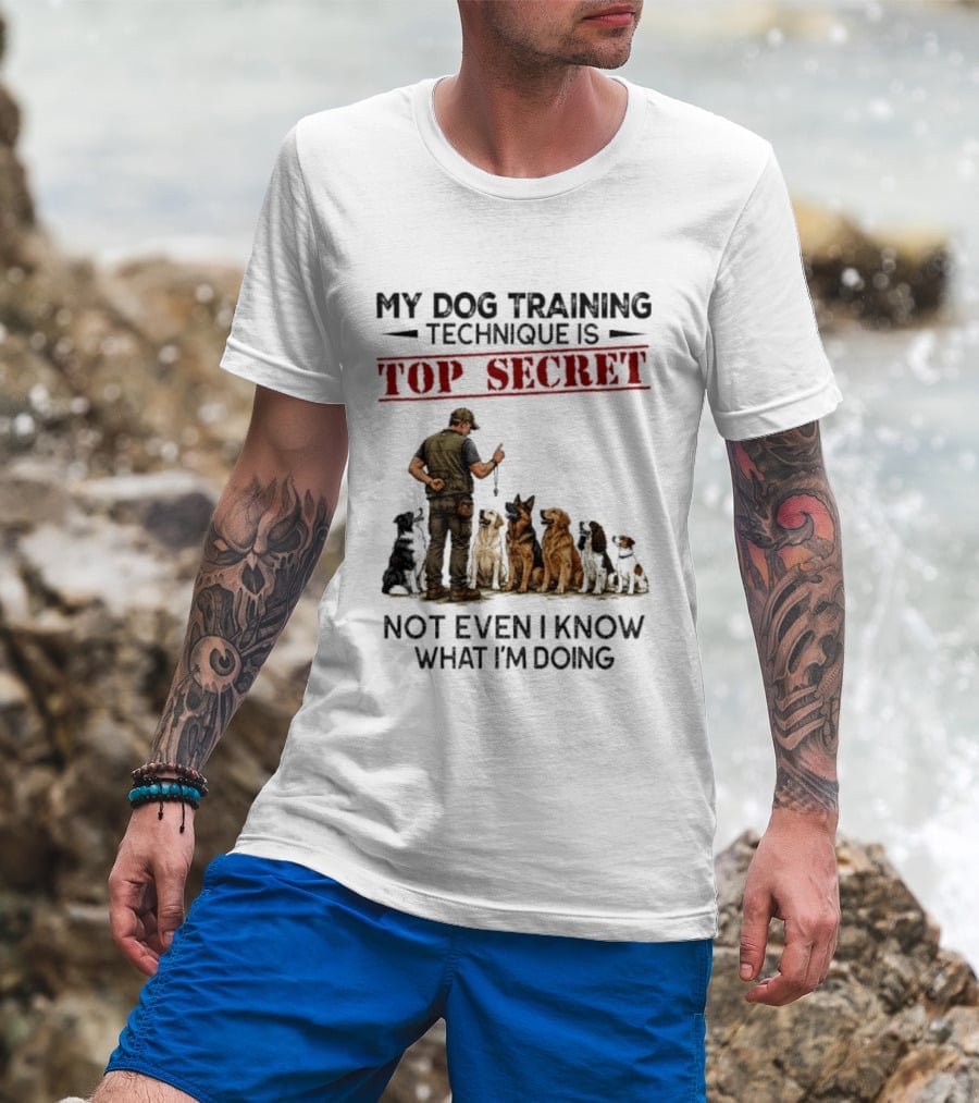 My Dog Training Technique Is Top Secret Not Even I Know What I'm Doing Funny Dog Trainer T-Shirt