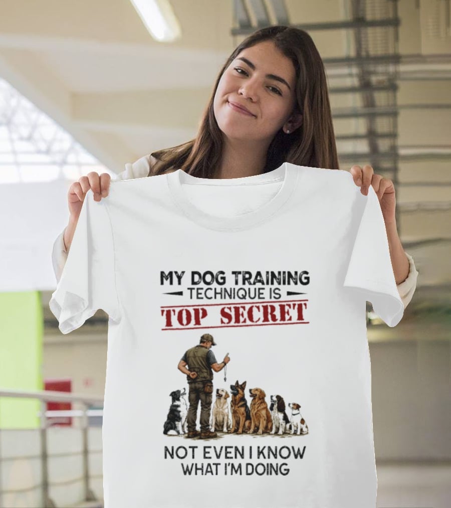 My Dog Training Technique Is Top Secret Not Even I Know What I'm Doing Funny Dog Trainer T-Shirt