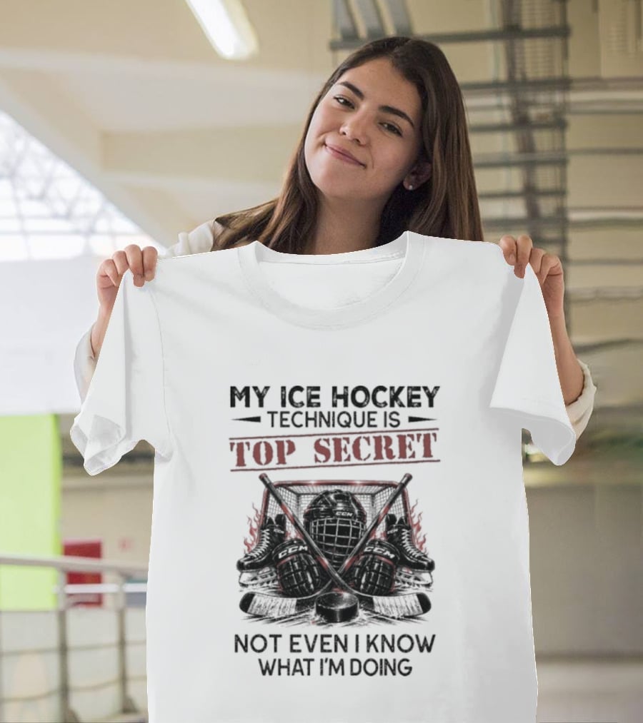 My Ice Hockey Technique Is Top Secret Not Even I Know What I'm Doing Hockey Humor T-Shirt