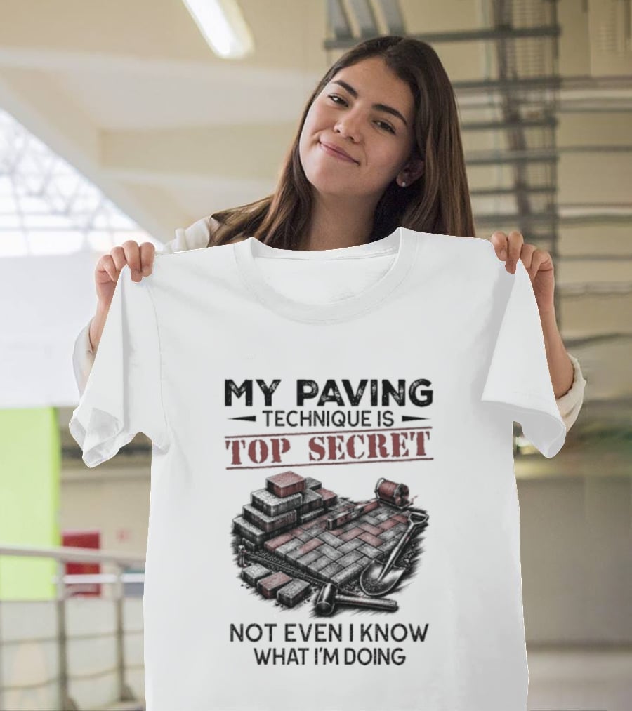 My Paving Technique Is Top Secret Not Even I Know What I'm Doing Construction Humor T-Shirt