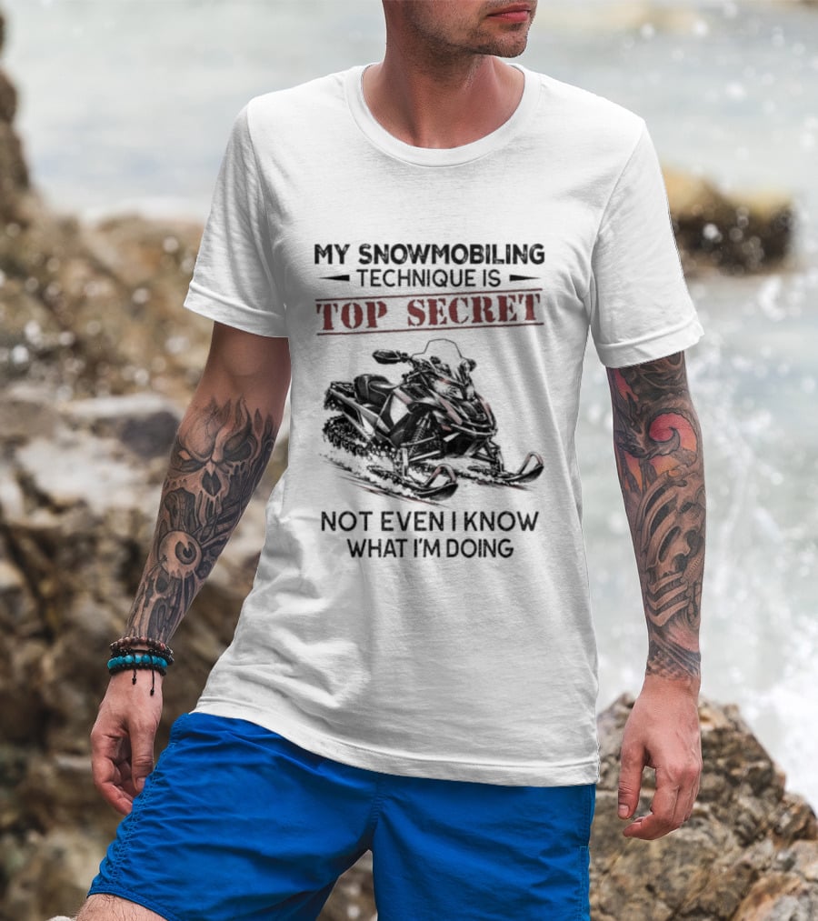 My Snowmobiling Technique Top Secret Not Even I Know What I'm Doing T-Shirt