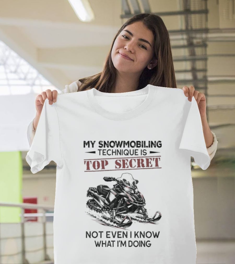 My Snowmobiling Technique Top Secret Not Even I Know What I'm Doing T-Shirt