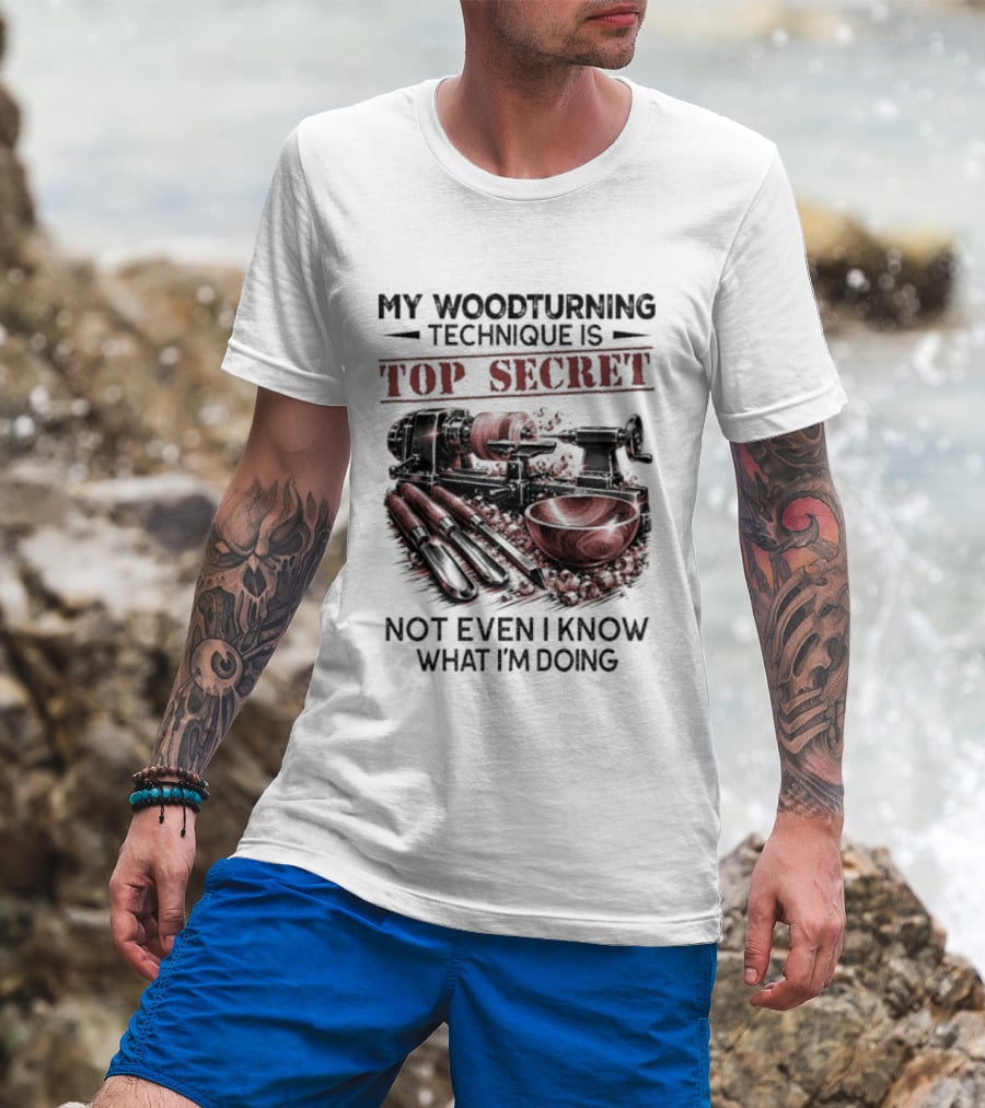 My Woodturning Technique Is Top Secret Not Even I Know What I'm Doing Funny Woodworker Humor T-Shirt