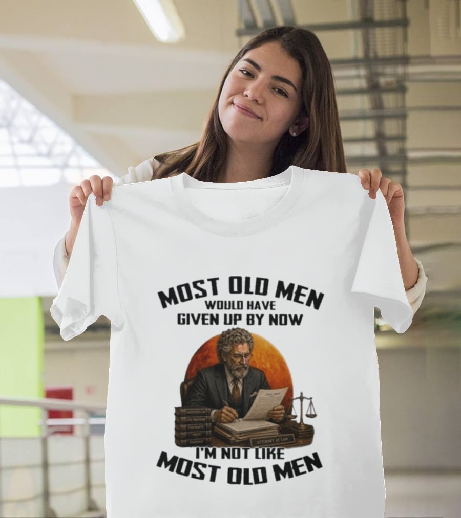Most Old Men Would Have Given Up By Now I'm Not Like Most Old Men Attorney At Law T-Shirt