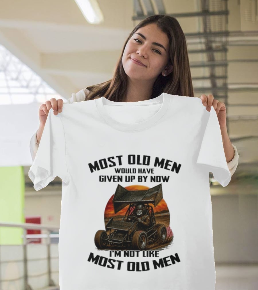 Most Old Men Would Have Given Up Sprint Car Racing I'm Not Like Most Old Men T-Shirt