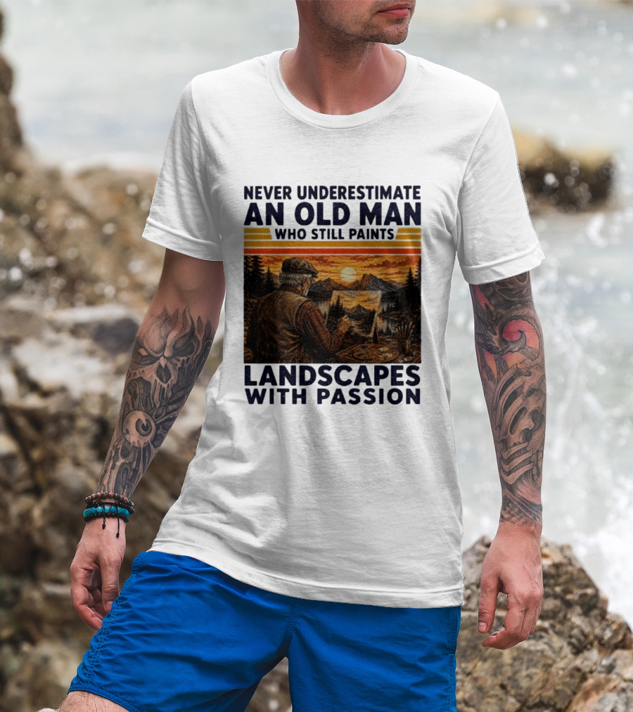 Never Underestimate An Old Man Who Still Paints Landscapes With Passion T-Shirt