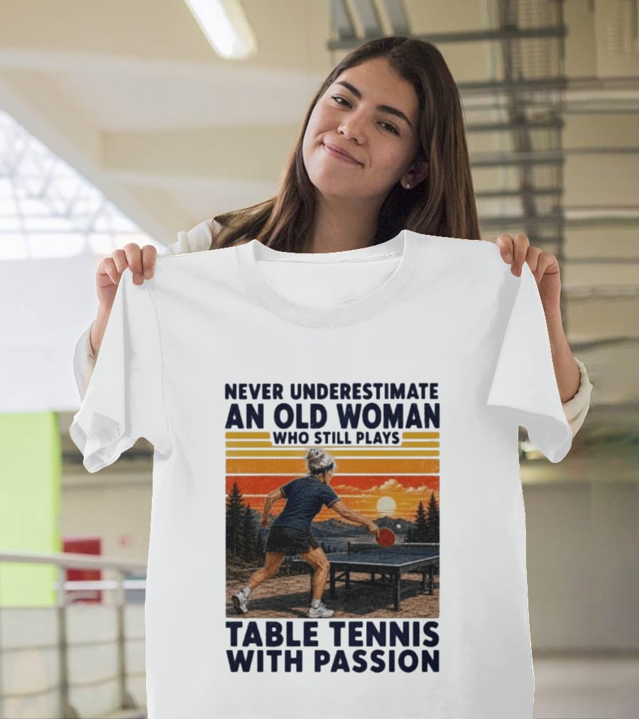 Never Underestimate An Old Woman Playing Table Tennis With Passion T-Shirt