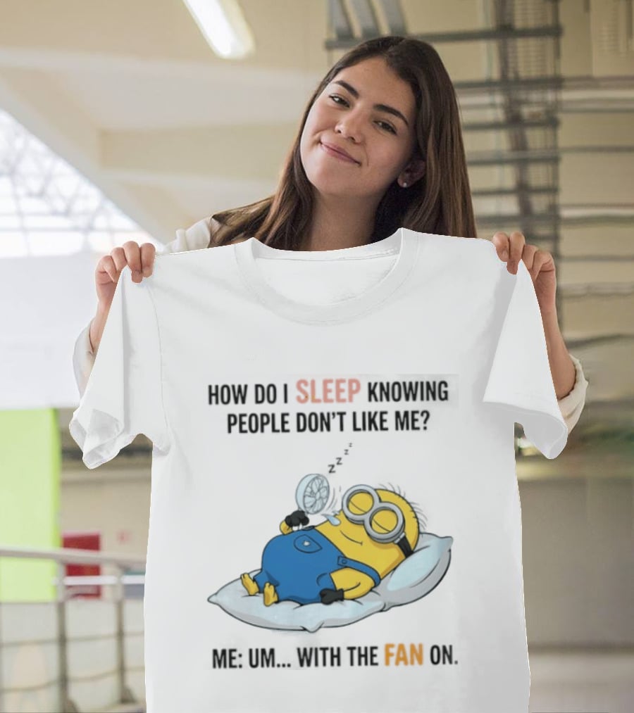 How Do I Sleep Knowing People Don't Like Me Minion Fan On Pillow Rest T-Shirt