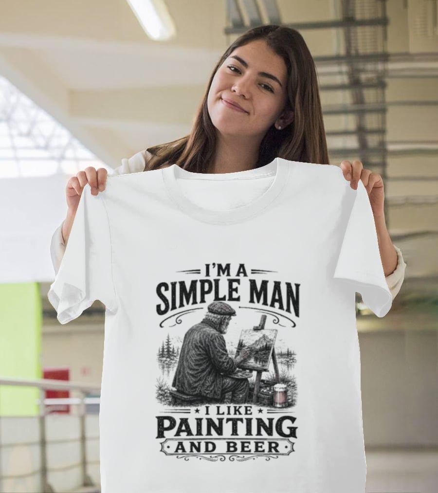 I'm A Simple Man I Like Painting And Beer T-Shirt