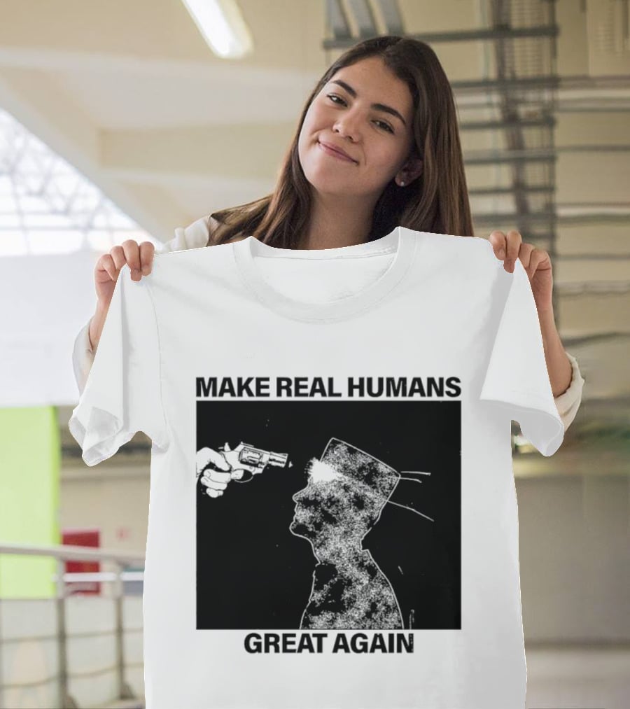 Make Real Human Great Again T-Shirt