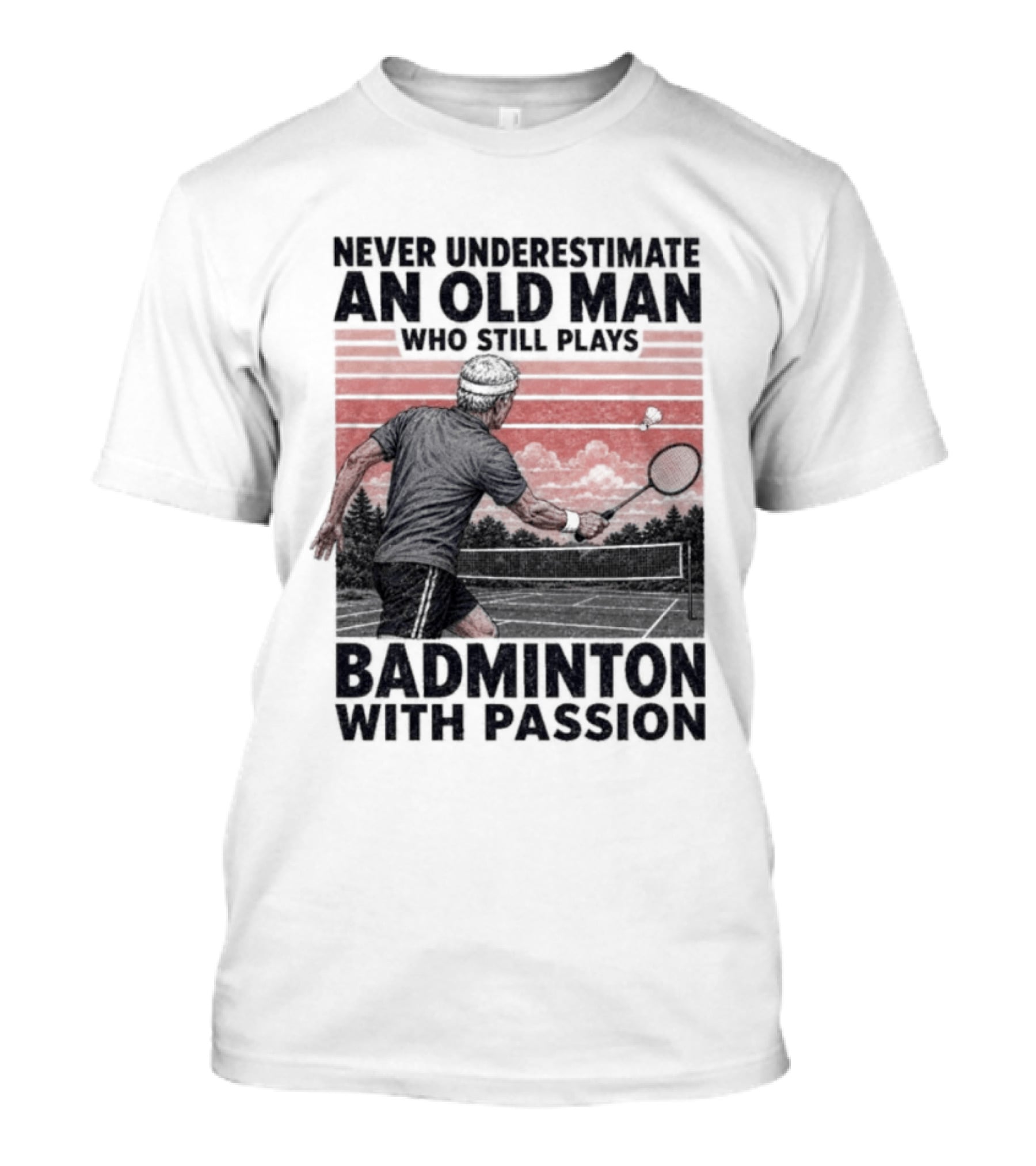 Never Underestimate An Old Man Who Still Plays Badminton With Passion T-Shirt