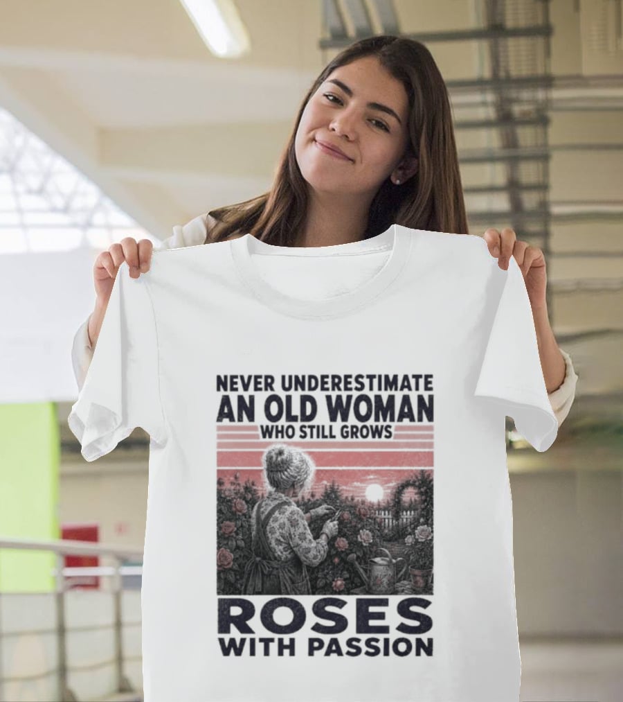 Never Underestimate An Old Woman Who Still Grows Roses With Passion Sunset T-Shirt